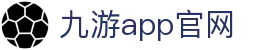 九游app官网|九游官方地址_九游数字站手机官网线上开户旗舰厅下载官网欢迎您